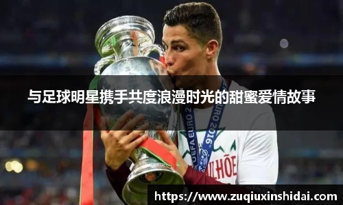 与足球明星携手共度浪漫时光的甜蜜爱情故事